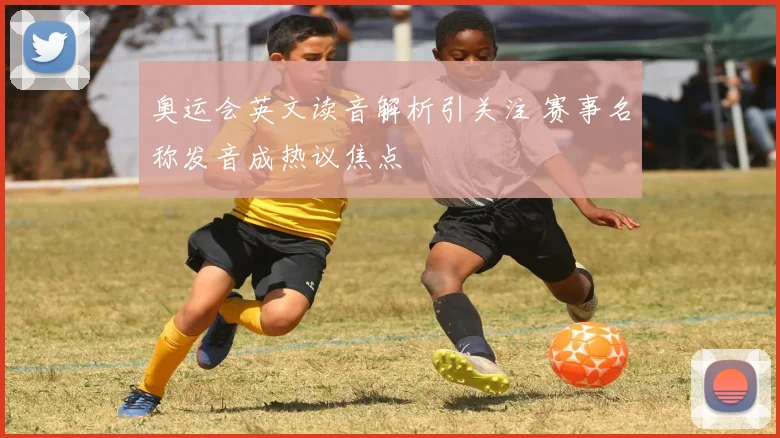 奥运会英文读音解析引关注 赛事名称发音成热议焦点