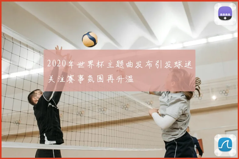 2020年世界杯主题曲发布引发球迷关注赛事氛围再升温