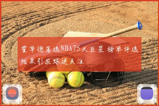 霍华德落选NBA75大巨星 榜单评选结果引发球迷关注