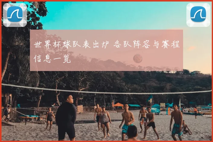 世界杯球队表出炉 各队阵容与赛程信息一览
