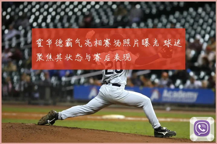 霍华德霸气亮相赛场照片曝光 球迷聚焦其状态与赛后表现