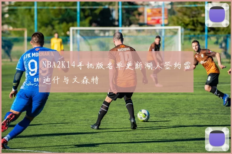 NBA2K14手机版名单更新湖人签约雷迪什与文森特
