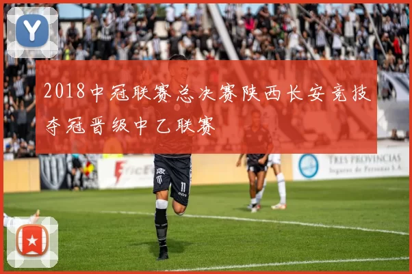 2018中冠联赛总决赛陕西长安竞技夺冠晋级中乙联赛