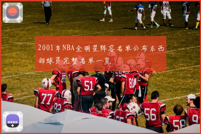 2001年NBA全明星阵容名单公布东西部球员完整名单一览