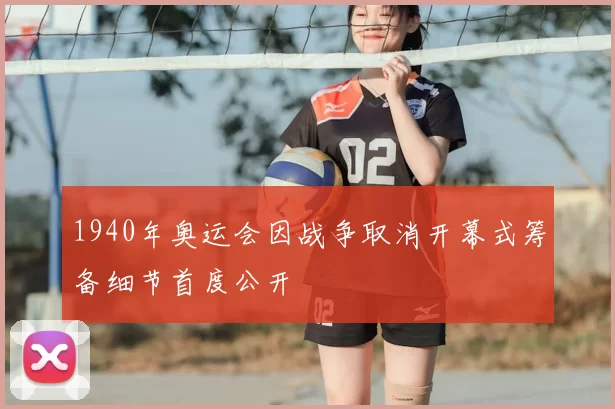 1940年奥运会因战争取消开幕式筹备细节首度公开